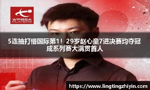 5连抽打懵国际第1！29岁赵心童7进决赛均夺冠 成系列赛大满贯首人